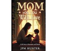 Mom For You, With Love: A Life Story to Remember and Cherish