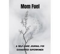 Mom Fuel: A Self-Care Journal for Exhausted Superwomen: A Daily Space for Reflection, Gratitude, and Sanity in the Chaos of Motherhood