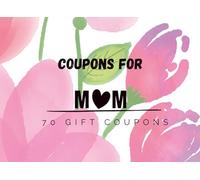 Mom Gift Coupon Book: 70 Thoughtful Coupons to Make Her Day: Includes 30 Pre-Filled Coupons and 40 Customizable Coupons for a Truly Personal Gift