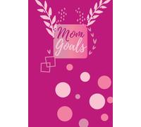 Mom Goals : i am one blessed mom: Things i hope to accomplish, My top priorities, the blessed mom journal, 160pages.