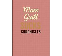 Mom Guilt Sucks Chronicles: A 6×9 lined journal with 150 cream interior pages - for moms learning to let go, love themselves, and stop apologizing for being human