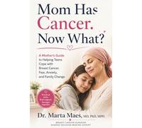 Mom Has Cancer. Now What?: A Mother's Guide to Helping Teens Cope with Breast Cancer, Fear, Anxiety, and Family Change