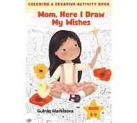 Mom, Here I Draw My Wishes: A Relaxing Coloring Book for Girls Ages 6-9 to Share Feelings, Build Confidence, and Turn Dreams into Magical Moments