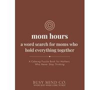 Mom Hours: A Word Search for Moms Who Hold Everything Together: A Calming Puzzle Book for Mothers Who Never Stop Thinking (Busy Mind Co. Special Editions)
