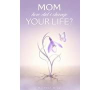 Mom, How Did I Change Your Life?: A Powerful Guided Journal Designed to Help Mothers Reflect Deeply, Strengthen Their Voice, and Rediscover Joy in Raising a Child with a Disability