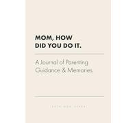 MOM, HOW DID YOU DO IT.: A Journal of Parenting Guidance & Memories.
