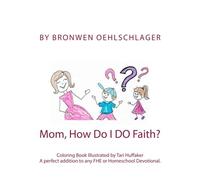"Mom, How Do I DO Faith?": A Home-School Friendly Look at the Science of Faith.