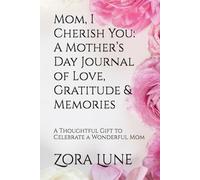 Mom, I Cherish You: A Mother’s Day Journal of Love, Gratitude & Memories: A Thoughtful Gift to Celebrate a Wonderful Mom
