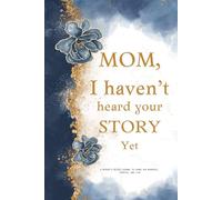 Mom, I Haven't Heard Your Story Yet: A Father's Guided Journal To Share His Memories, Stories, And Love
