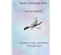 Mom I Love and Miss You So Much: Hurting, Loving, and Healing
