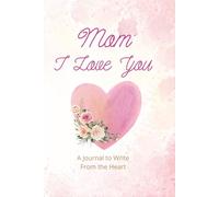 Mom, I Love You: A Heartfelt Guided Journal to Share Your Love, Memories, and Appreciation - A Meaningful Gift for Mom