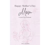 Mom, I Love You Forever: A Daily Journal for Mothers: Celebrate a Mother’s Endless Love with Reflections, Memories, and Gratitude