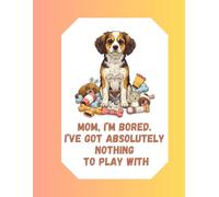"Mom, I’m bored… I’ve got absolutely NOTHING to play with!" Dot Grid Notebook: Funny Dotted Journal for Dog Lovers, Pet Owners, Students, Writers, and ... Notes, Bullet Journaling, Ideas, and Planning