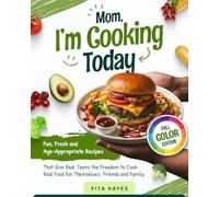 Mom, I’m Cooking Today: Fun, Fresh and Age-Appropriate Recipes That Give Real Teens the Freedom to Cook Real Food for Themselves, Friends and Family