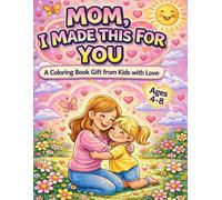 Mom, I Made This for You: A Coloring Book for Kids Ages 4-8: A Creative Mother’s Day Gift for Mom with Cute and Heartwarming Coloring Pages