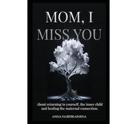 MOM, I MISS YOU.: On Returning to Yourself, the Inner Child, and Healing the Maternal Bond