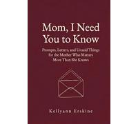 Mom, I Need You To Know: Prompts, Letters, and Unsaid Things for the Mother Who Matters More Than She Knows
