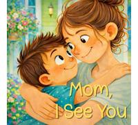 Mom, I See You: A Heartfelt Children's Book About a Mother's Love and All the Little Things She Does