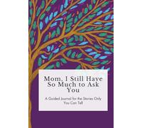 Mom, I Still Have So Much to Ask You: A Guided Journal for the Stories Only You Can Tell