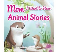 Mom, I Want to Hear Animal Stories: A Mother's Bedtime Wisdom on Love, Kindness, and Bravery-With Dolphins, Giraffes, Otters, and More!: 2 (I Wanna Hear)