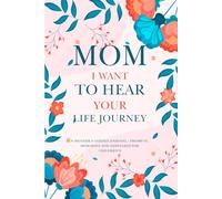 Mom I Want To Hear Your Life Journey: A Guided Journal and Memory Keepsake for Moms to Share Their Stories, Love, and Legacy