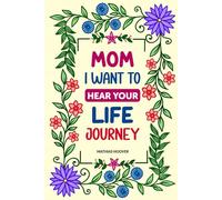 Mom I Want to Hear Your Life Journey: A Guided Prompt Journal to Discover Mom’s Amazing Life Journey, Precious Memories, And the Lasting Legacy She Shares.