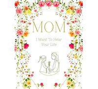 Mom I Want To Hear Your Life: Mother Story Guided Journal and Memory Keepsake Book With Prompts To Share Memories, Love and Legacy