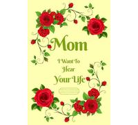 Mom I Want To Hear Your Life: Mother Story Guided Journal and Memory Keepsake Book With Prompts To Share Love With Family