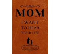 Mom I Want To Hear Your Life: Mother Story Guided Journal and Memory Keepsake Book With Prompts To Share Love With Family