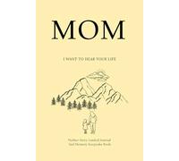 Mom I Want To Hear Your Life: Mother Story Guided Prompts Journal and Memory Keepsake Book With To Share Love With Family