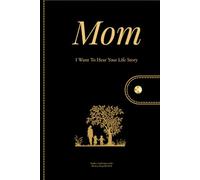 Mom I Want To Hear Your Life Story: Mother Guided Journal And Memory Keepsake Book To Share Love with Family