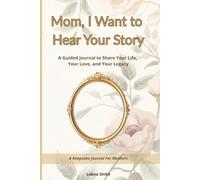 Mom, I Want to Hear Your Story: A Guided Journal to Share Your Life, Your Love, and Your Legacy