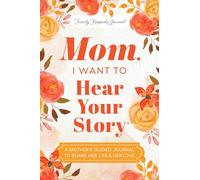 Mom, I Want to Hear Your Story: A Mother's Guided Journal To Share Her Life & Her Love (Hear Your Story Books)