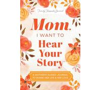 Mom, I Want to Hear Your Story (Expanded Edition): A Mother's Guided Journal to Share Her Life & Her Love