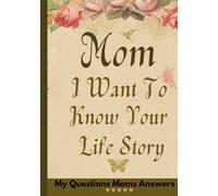Mom I Want To Know Your Life Story: My Questions Moms Answers