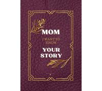 Mom I Want To Know Your Story: 100 questions
