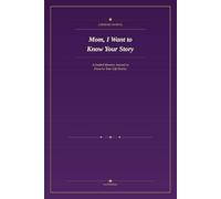 Mom, I Want to Know Your Story: A Guided Memory Journal to Preserve Your Life Stories