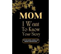 Mom I Want To Know Your Story: Mother Guided Journal and Memory Keepsake Book with Prompts to Share Sweetest Memories, Love and Legacy