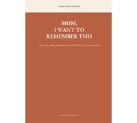 Mom, I Want to Remember This: Your Stories, Recipes, Traditions, Lessons & Little Things I Never Want to Lose (The Family Legacy Collection)