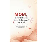 Mom, I want to tell you from the bottom of my heart: A book full of gratitude, appreciation & space for your own words