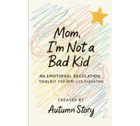 Mom, I'm Not a Bad Kid: A Real-World Toolkit for Parents Raising Neurodivereant Kids