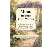 Mom, In Your Own Words: A Guided Journal of Life Lessons from Challenges Overcome