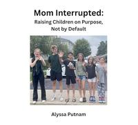 Mom Interrupted: Raising Children on Purpose, Not by Default