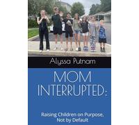 MOM INTERRUPTED:: Raising Children on Purpose, Not by Default (The Conscious Parenting Series: Guiding You to Raise Resilient, Connected, and Authentic Children in a Distracted World)