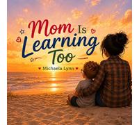 Mom Is Learning Too: A Heartwarming Story About Growing, Learning, and Loving Together