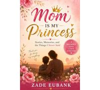 Mom Is My Princess: Stories, Memories, and the Things I Never Said (Heartfelt Memories Series)