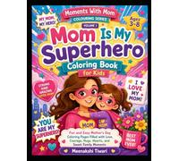 Mom Is My Superhero Coloring Book for Kids Ages 3-8: Fun and Easy Mother’s Day Coloring Pages Filled with Love, Courage, Hugs, Hearts, and Sweet Family Moments