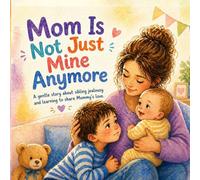 Mom Is Not Just Mine Anymore: A gentle story about sibling jealousy and learning to share Mommy’s love
