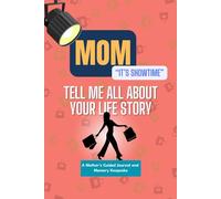 MOM, "It's Showtime", Tell Me All About Your Life Story: A Mother’s Guided Journal and Memory Keepsake to Share Her Experiences, Thoughts and Memories, Mom's Story.