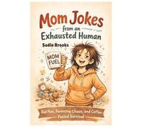 Mom Jokes From An Exhausted Human: Bad Puns, Parenting Chaos, and Coffee-Fueled Survival.: 1 (The Mom Survival Series)